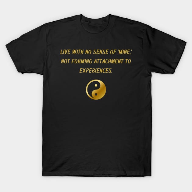 Live With No Sense Of 'Mine,' Not Forming Attachment To Experiences. T-Shirt by BuddhaWay